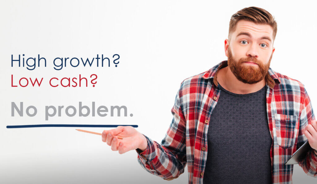 High growth? Low cash? No problem.