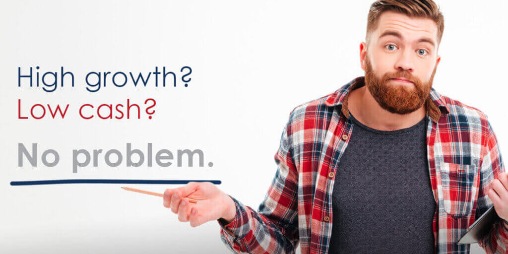 High growth? Low cash? No problem.